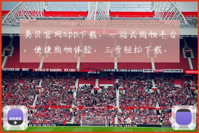 易贝官网app下载，一站式购物平台，便捷购物体验，三步轻松下载，畅享购物乐趣，三重优惠等你来