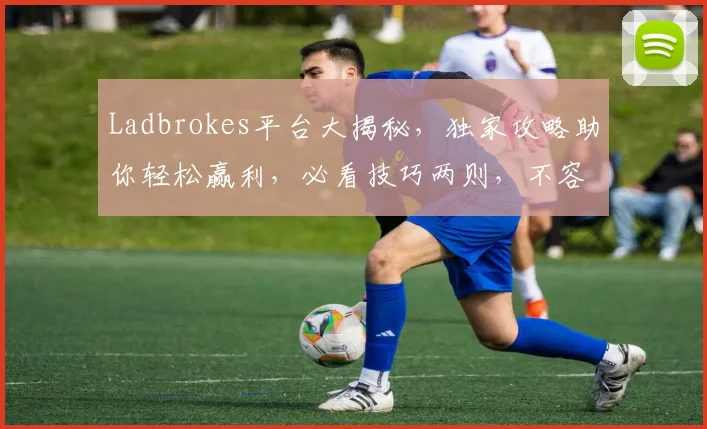 Ladbrokes平台大揭秘，独家攻略助你轻松赢利，必看技巧两则，不容错过